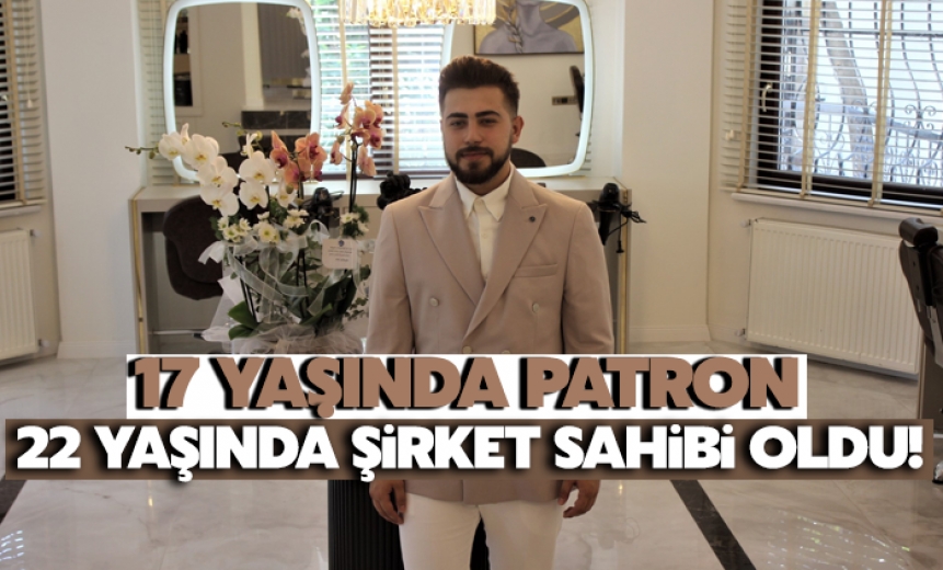 17 Yaşında Patron, 22 Yaşında Şirket Sahibi Oldu