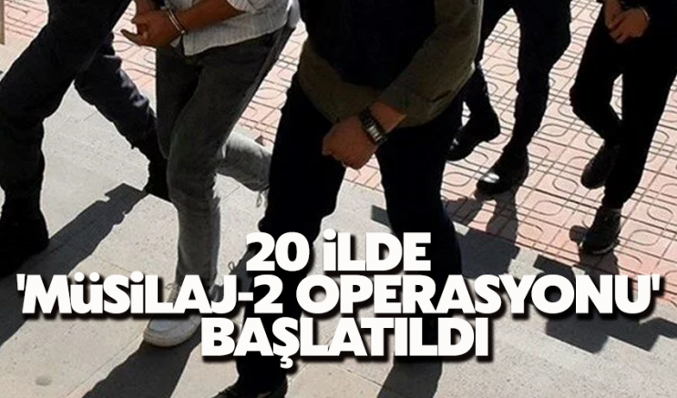 20 ilde 'Müsilaj-2 Operasyonu' başlatıldı