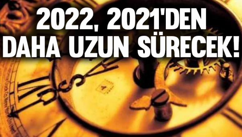 2022, 2021'den daha uzun sürecek!