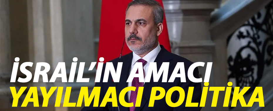 Hakan Fidan: İsrail Yayılmacılığı Bölge Ülkeleri İçin Tehdit Oluşturuyor
