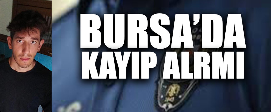 Bursa’da 19 Yaşındaki Berat Yavuz’dan 3 Gündür Haber Alınamıyor