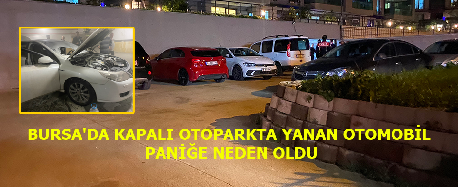 Bursa'da Kapalı Otoparkta Yanan Otomobil Paniğe Neden Oldu