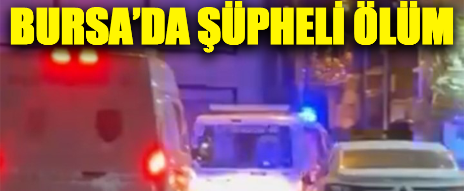 Bursa Osmangazi’de Baba ve Kızı Evde Ölü Bulundu