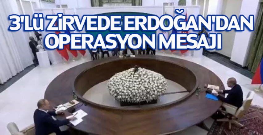 3'lü zirvede Erdoğan'dan operasyon mesajı