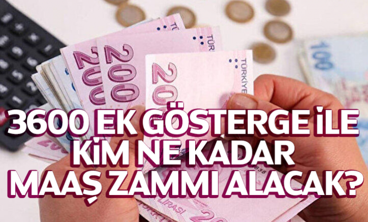 3600 ek gösterge ile kim ne kadar maaş zammı alacak?
