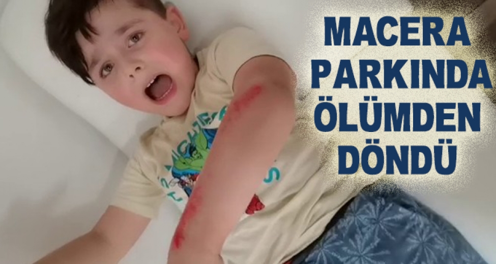 5 Yaşındaki Çocuk Macera Parkında Ölümden Böyle Döndü