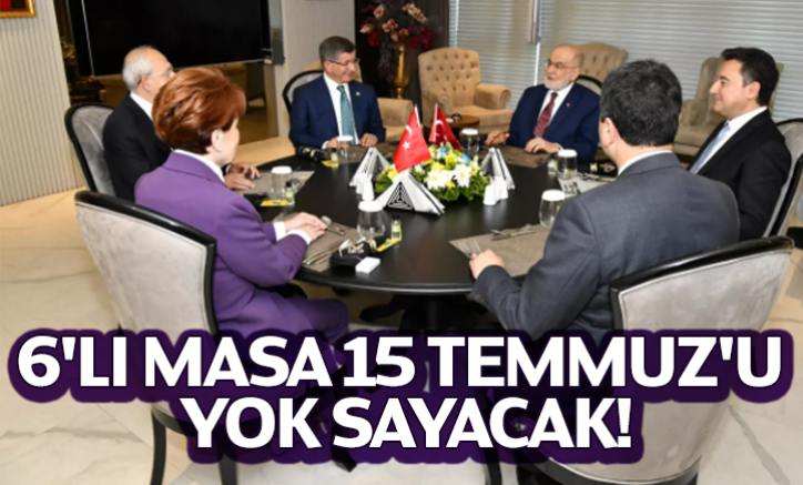 6'lı masa 15 Temmuz'u yok sayacak!