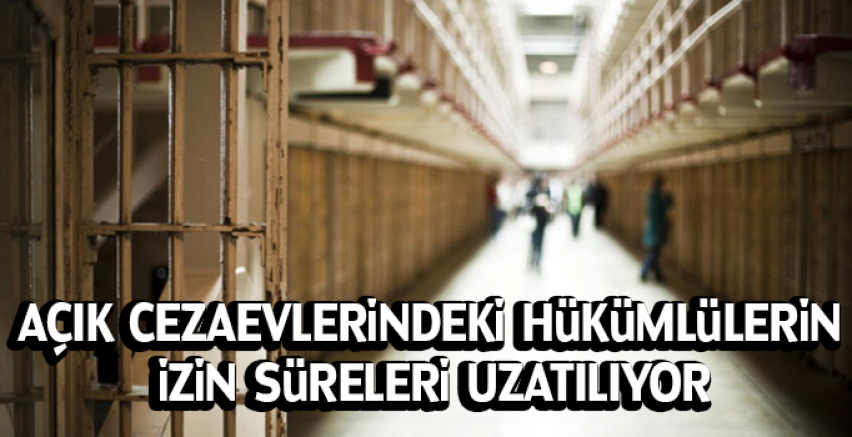 Açık cezaevlerindeki hükümlülerin izin süreleri uzatılıyor