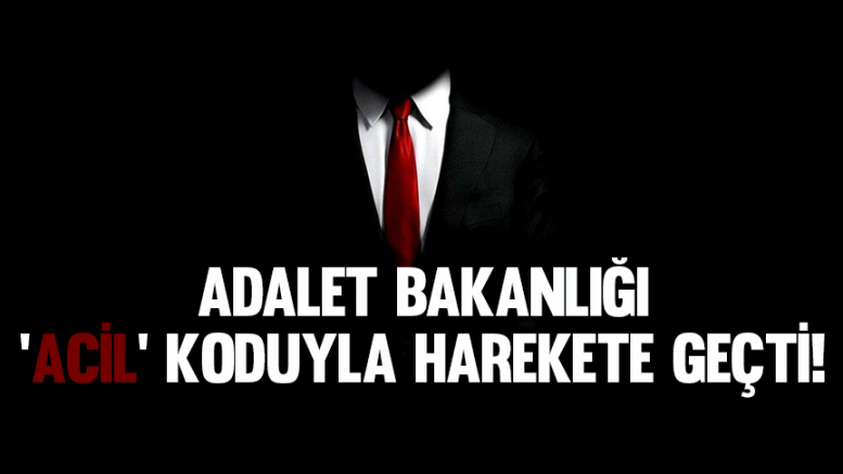 Adalet Bakanlığı 'acil' koduyla harekete geçti!