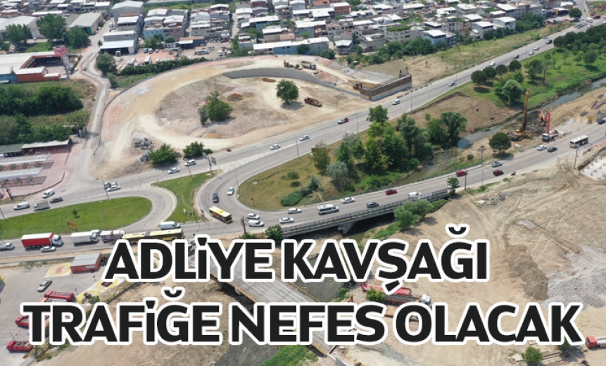 Adliye Kavşağı Trafiğe Nefes Olacak