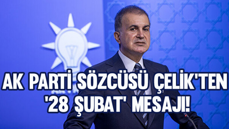 AK Parti Sözcüsü Çelik'ten '28 Şubat' mesajı!