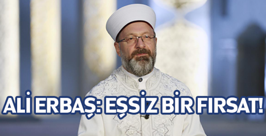 Ali Erbaş: Eşsiz bir fırsat!