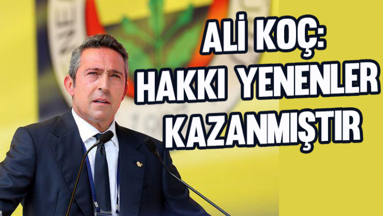 Ali Koç:Hakkı yenenler kazanmıştır