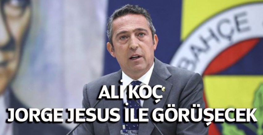 Ali Koç, Jorge Jesus ile görüşecek