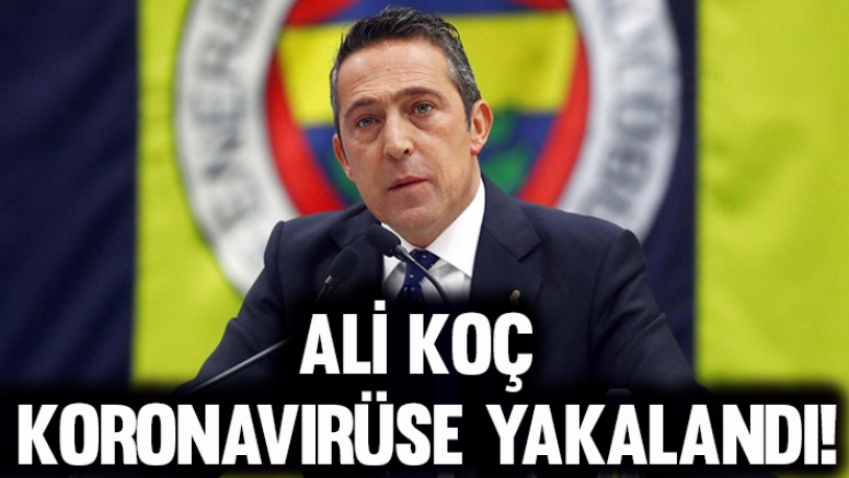 Ali Koç koronavirüse yakalandı!