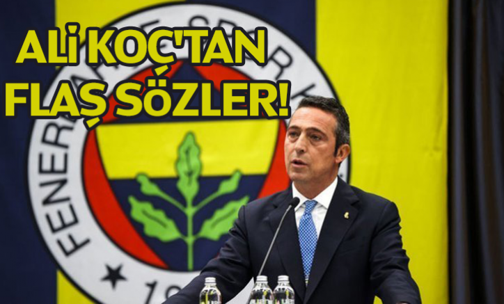 Ali Koç'tan flaş sözler!
