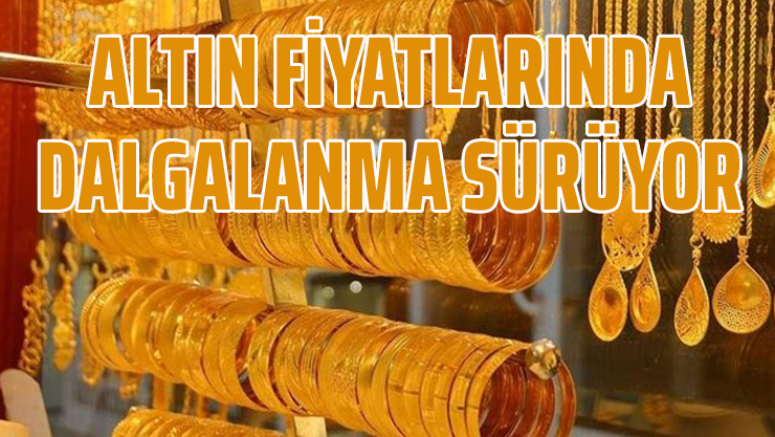 Altın fiyatlarında dalgalanma sürüyor