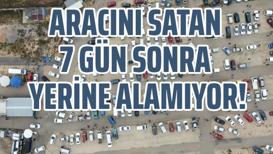 Aracını Satan 7 Gün Sonra Yerine Alamıyor