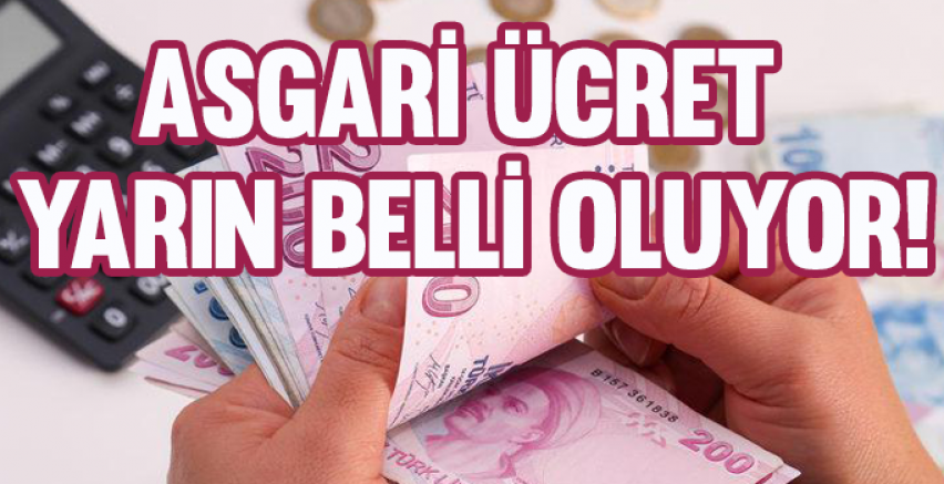 Asgari ücret yarın belli oluyor!