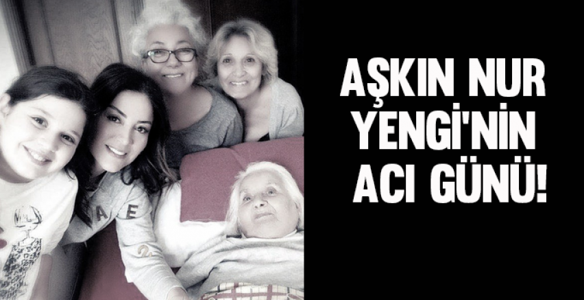Aşkın Nur Yengi'nin acı günü!