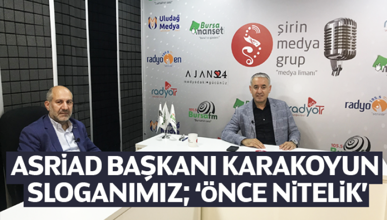 ASRİAD Başkanı Karakoyun Sloganımız; ‘’Önce Nitelik’’
