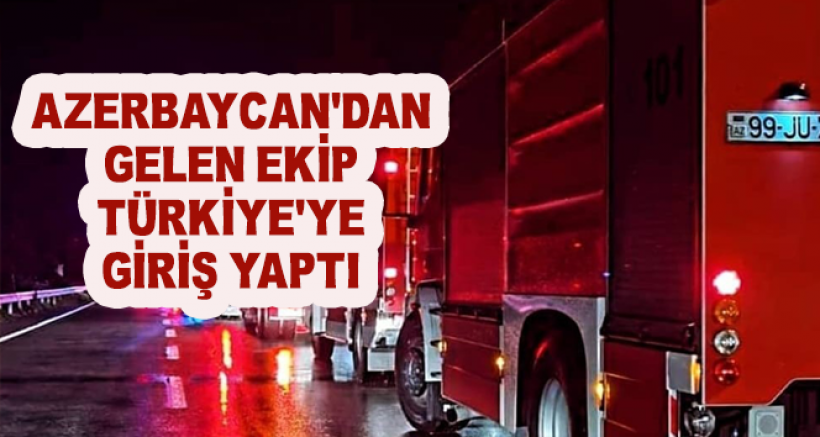 Azerbaycan'dan Gelen Ekip Türkiye'ye Giriş Yaptı