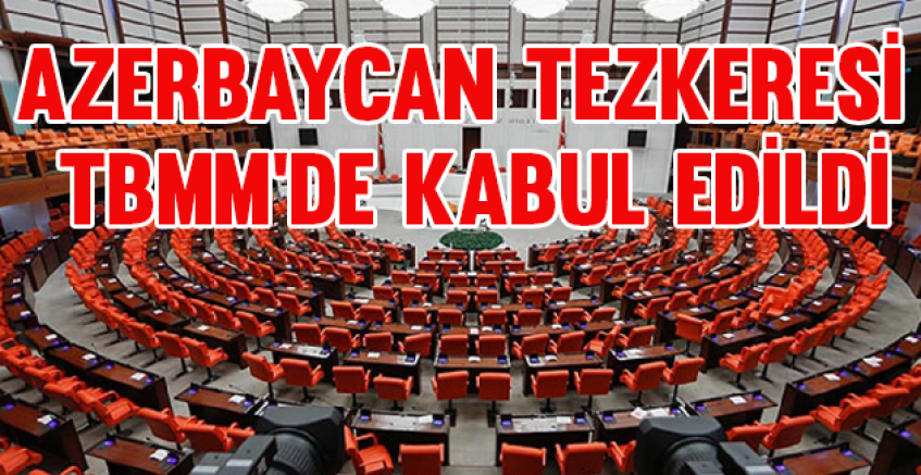 Azerbaycan tezkeresi TBMM'de kabul edildi