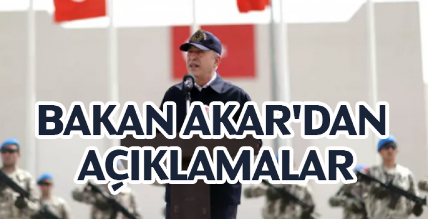 Bakan Akar'dan açıklamalar