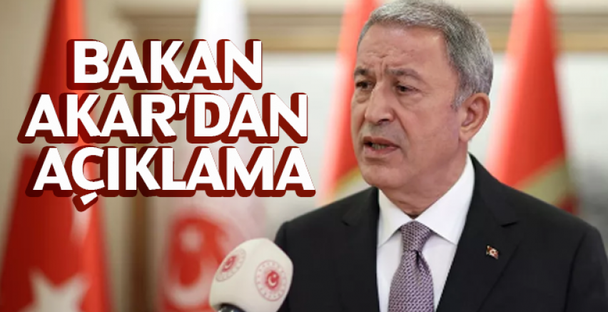 Bakan Akar'dan ilk açıklama