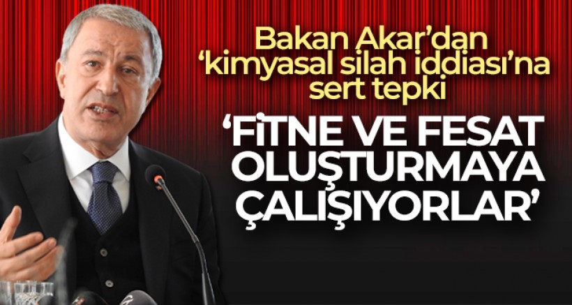 Bakan Akar'dan 'kimyasal silah iddiası'na sert tepki