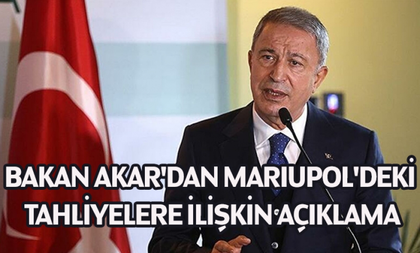 Bakan Akar'dan Mariupol'deki tahliyelere ilişkin açıklama