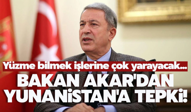 Bakan Akar'dan Yunanistan'a tepki!