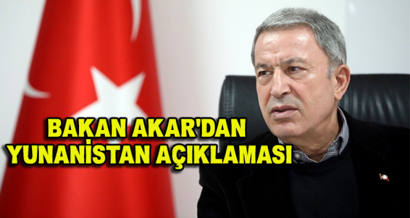Bakan Akar'dan Yunanistan Açıklaması