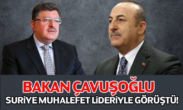 Bakan Çavuşoğlu, Suriye Muhalefet lideri ile görüştü