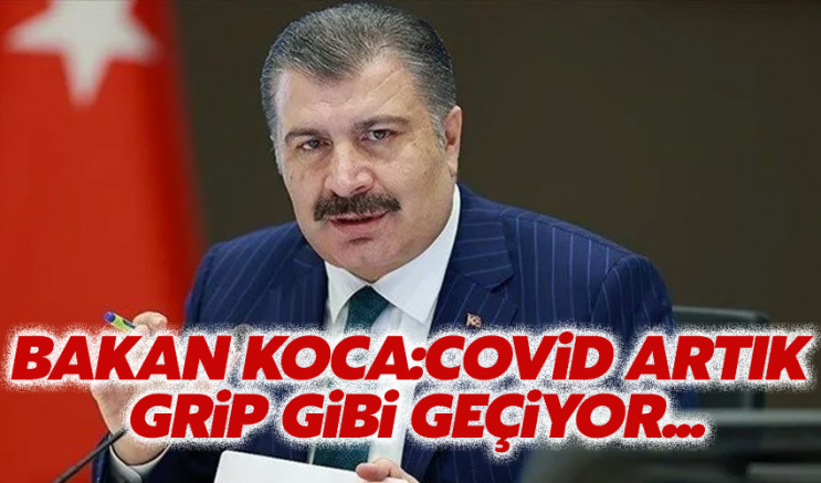 Bakan Koca:Covid artık grip gibi geçiyor...