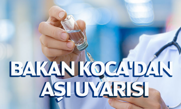 Bakan Koca'dan aşı uyarısı