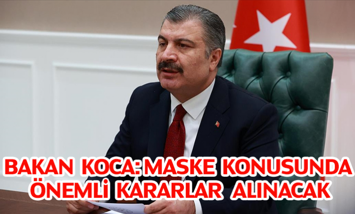 Bakan Koca: Maske konusunda önemli kararlar alınacak
