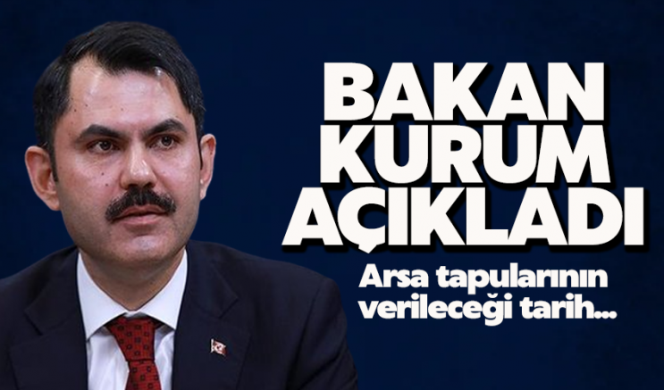 Bakan Kurum arsa tapularının verileceği tarihi açıkladı