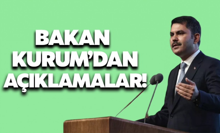 Bakan Kurum'dan önemli açıklamalar