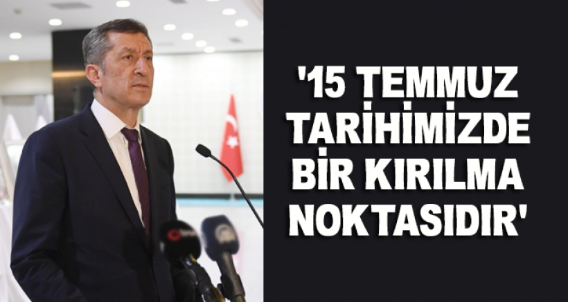 Bakan Selçuk: '15 Temmuz tarihimizde bir kırılma noktasıdır'