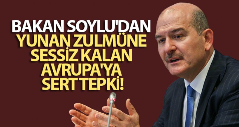 Bakan Soylu'dan Yunan Zulmüne Sessiz Kalan Avrupa'ya Sert Tepki