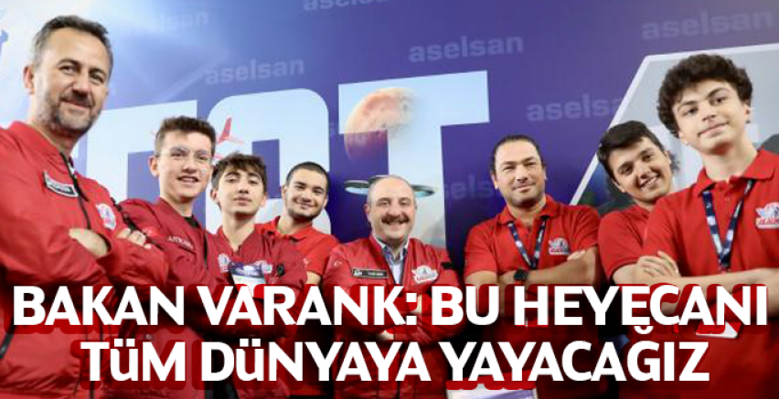 Bakan Varank: Bu heyecanı tüm dünyaya yayacağız
