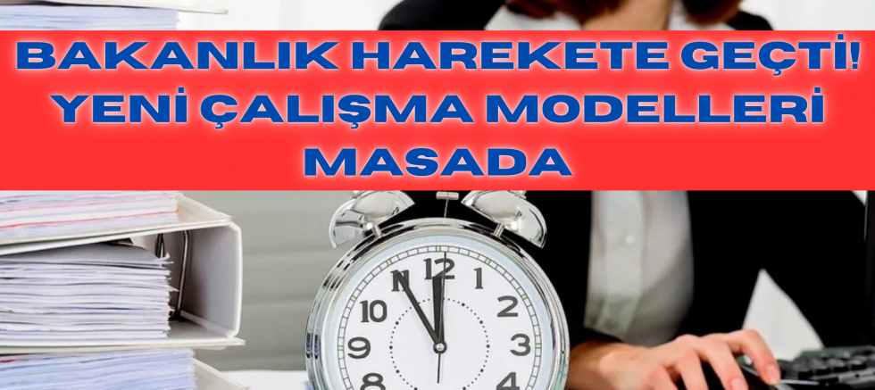 Bakanlık harekete geçti! Yeni çalışma modelleri masada
