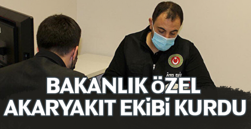 Bakanlık özel akaryakıt ekibi kurdu