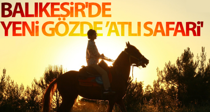 Balıkesir'de Yeni Gözde 'Atlı Safari'