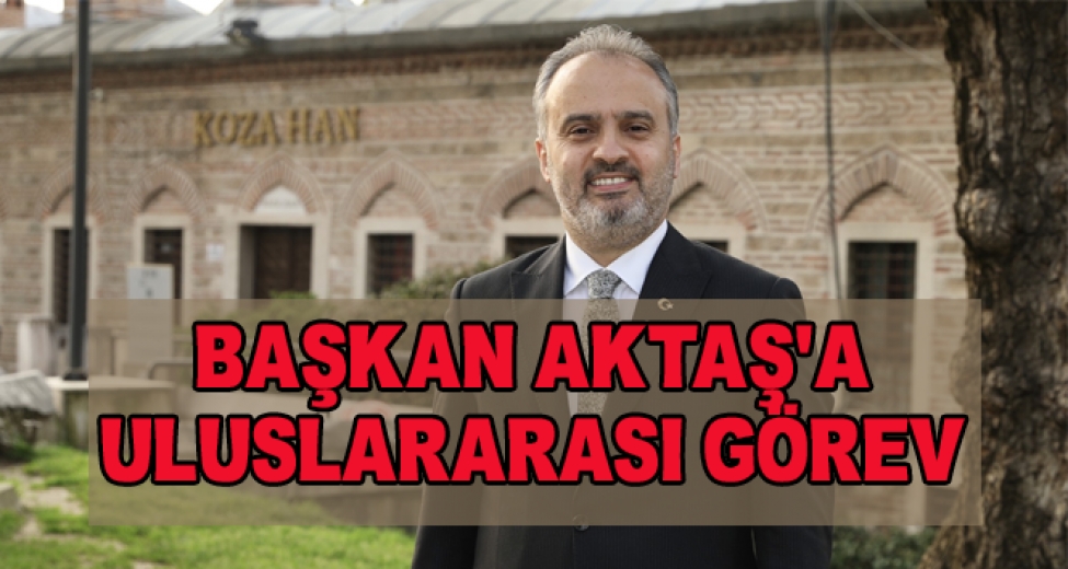 Başkan Aktaş'a Uluslararası Görev