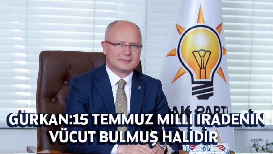 Başkan Davut Gürkan: 15 Temmuz Milli İradenin Vücut Bulmuş Halidir