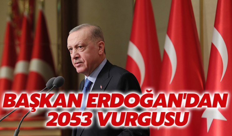 Başkan Erdoğan'dan 2053 vurgusu