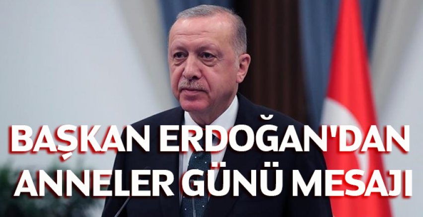 Başkan Erdoğan'dan Anneler Günü mesajı