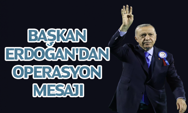 Başkan Erdoğan'dan operasyon mesajı: Bize yan bakana düz bakmayız